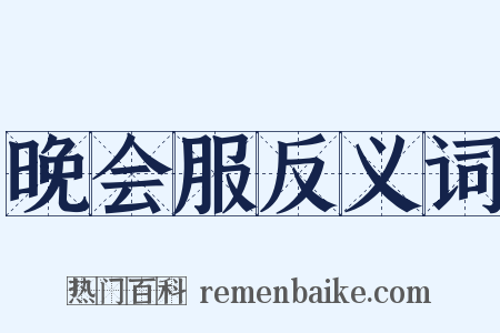 晚会服反义词是什么意思的图片